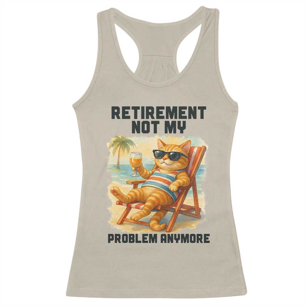 Funny Retirement Cat Racerback Tank Top Retired Not My Problem Anymore Chill Beach Vibes TS12 Sand Print Your Wear