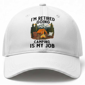 Retirement Camp Gift Baseball Cap I Am Retired Going Camping Is My Job TS12 Print Your Wear