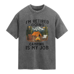Retirement Camp Gift Washed Cotton T-Shirt I Am Retired Going Camping Is My Job