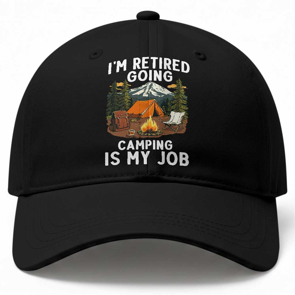 I Am Retired Going Camping Is My Job Baseball Cap Funny Retirement Gift TS12 Print Your Wear
