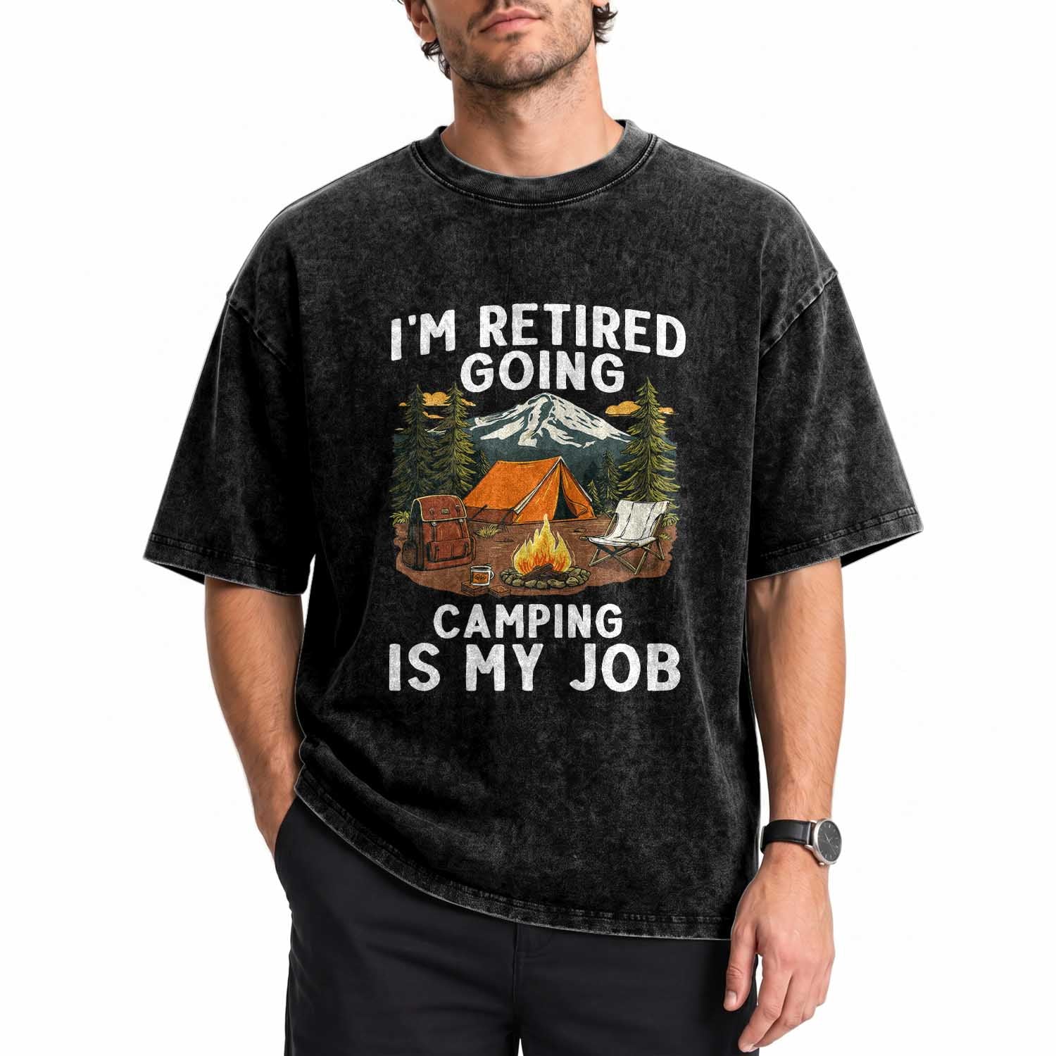 I Am Retired Going Camping Is My Job Washed Cotton T-Shirt Funny Retirement Gift
