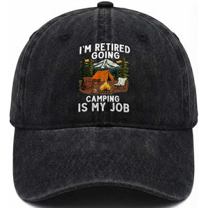 I Am Retired Going Camping Is My Job Washed Cotton Baseball Cap Funny Retirement Gift TS12 Print Your Wear