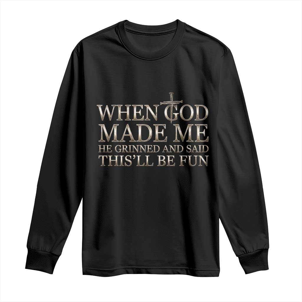 Funny Christian Saying Long Sleeve Shirt When God Made Me He Grinned And Said This Will Be Fun TS12 Black Print Your Wear