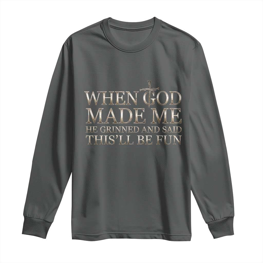 Funny Christian Saying Long Sleeve Shirt When God Made Me He Grinned And Said This Will Be Fun TS12 Dark Heather Print Your Wear