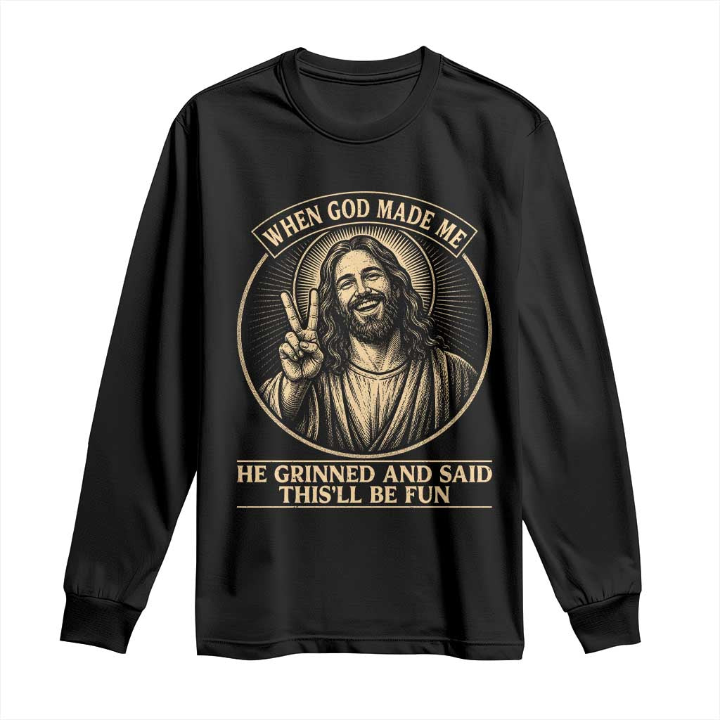 When God Made Me He Grinned And Said This Will Be Fun Long Sleeve Shirt Funny Christian Jesus TS12 Black Print Your Wear