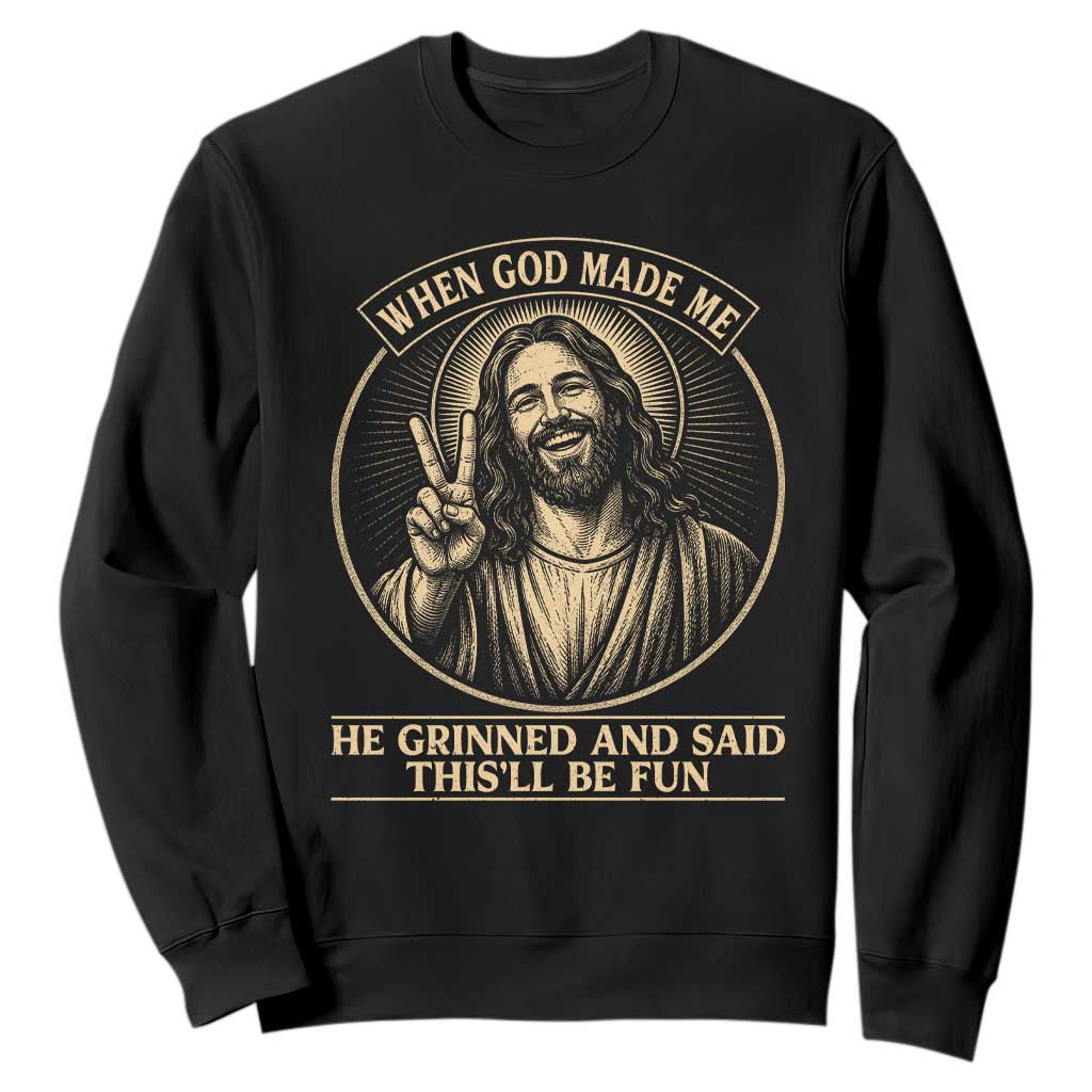 When God Made Me He Grinned And Said This Will Be Fun Sweatshirt Funny Christian Jesus TS12 Black Print Your Wear