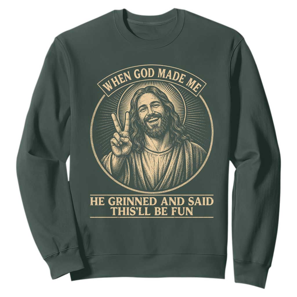 When God Made Me He Grinned And Said This Will Be Fun Sweatshirt Funny Christian Jesus TS12 Dark Forest Green Print Your Wear