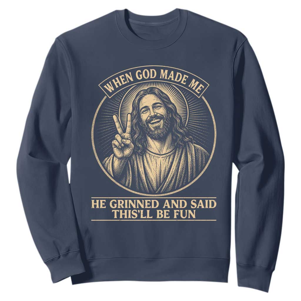 When God Made Me He Grinned And Said This Will Be Fun Sweatshirt Funny Christian Jesus TS12 Navy Print Your Wear