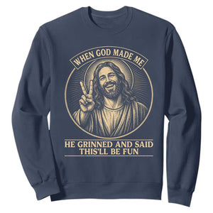 When God Made Me He Grinned And Said This Will Be Fun Sweatshirt Funny Christian Jesus TS12 Navy Print Your Wear