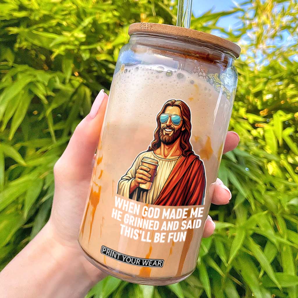 Funny Religious Jesus Glass Can When God Made Me He Grinned And Said This Will Be Fun TS12 Black Print Your Wear