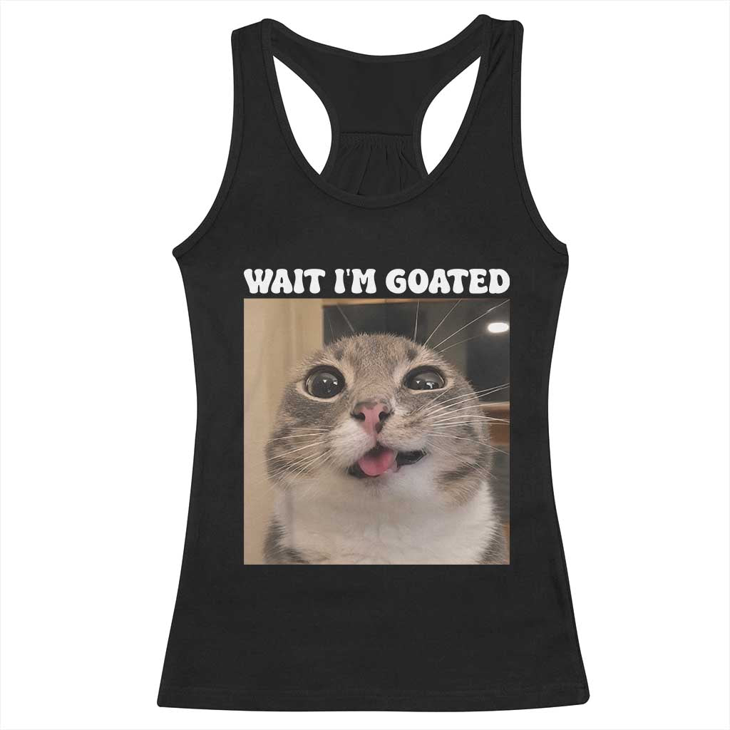 Funny Silly Cat Meme Racerback Tank Top Wait Im Goated TS12 Black Print Your Wear