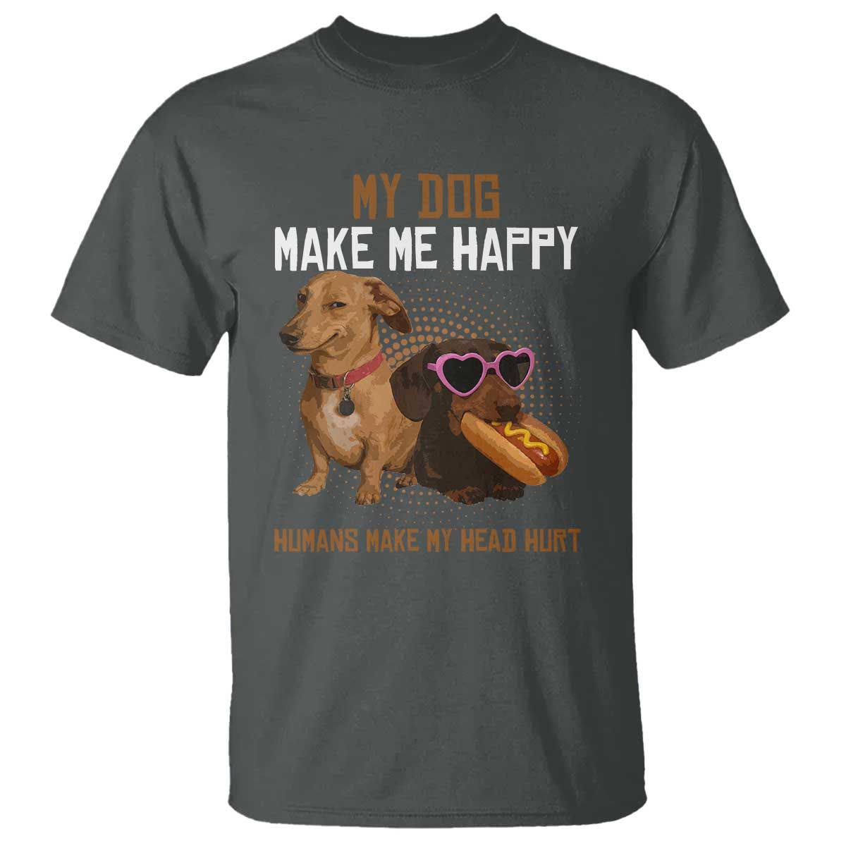 Funny Dachshund Dog Meme T Shirt My Dog Make Me Happy TS12 Dark Heather Print Your Wear