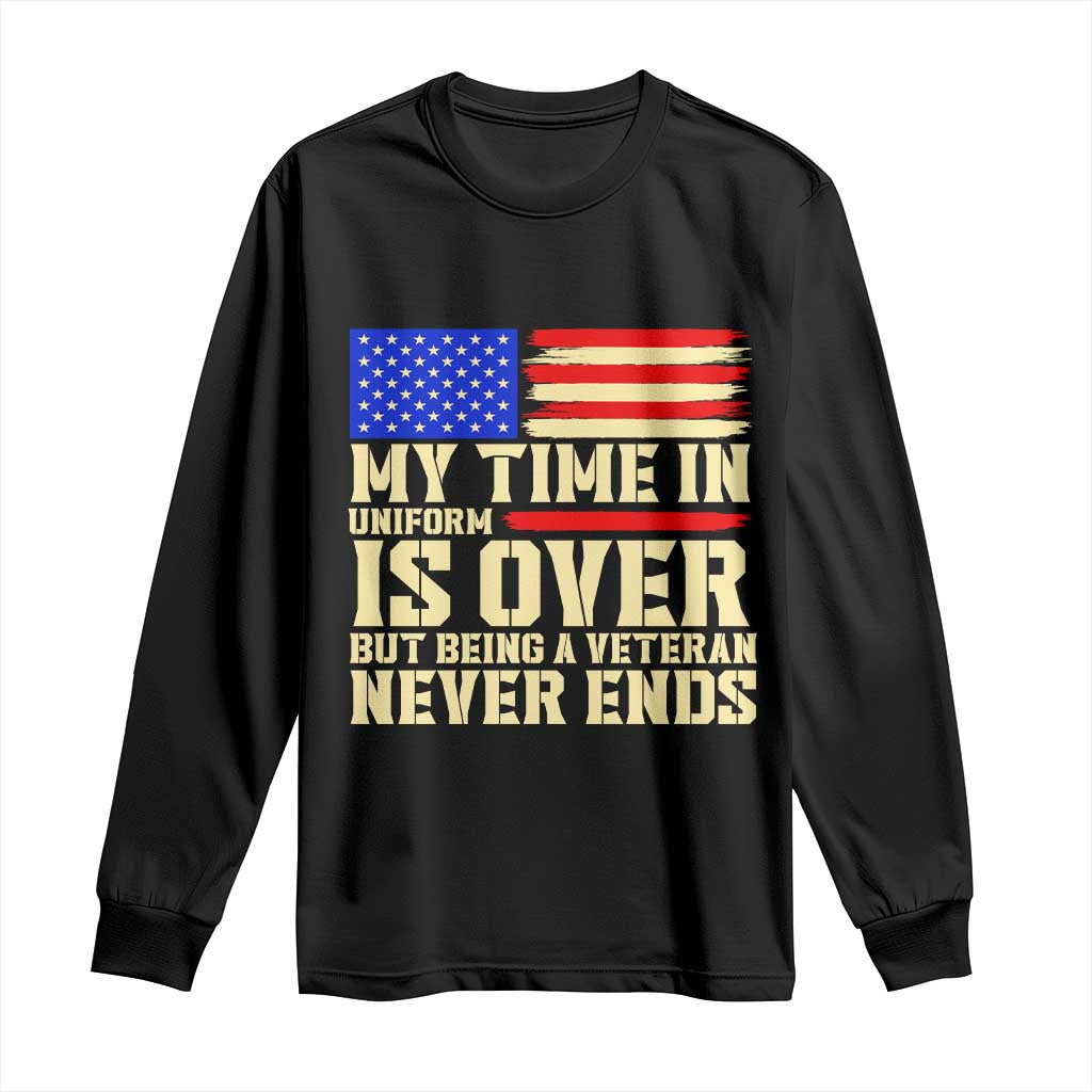 My Time In Uniform Is Over But Being A Veteran Never Ends Long Sleeve Shirt Vintage Patriotic American Flag