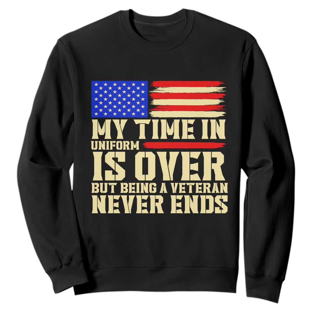 My Time In Uniform Is Over But Being A Veteran Never Ends Sweatshirt Vintage Patriotic American Flag