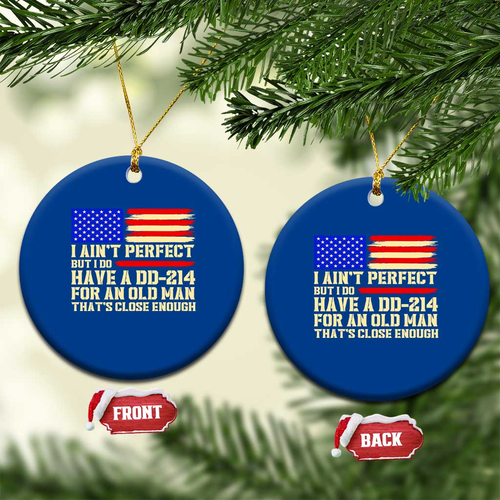 Military Service Pride Ceramic Ornament I Aint Perfect But I Do Have A DD214 For An Old Man Patriotic Gift