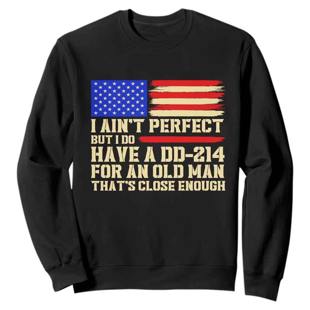 Military Service Pride Sweatshirt I Aint Perfect But I Do Have A DD214 For An Old Man Patriotic Gift