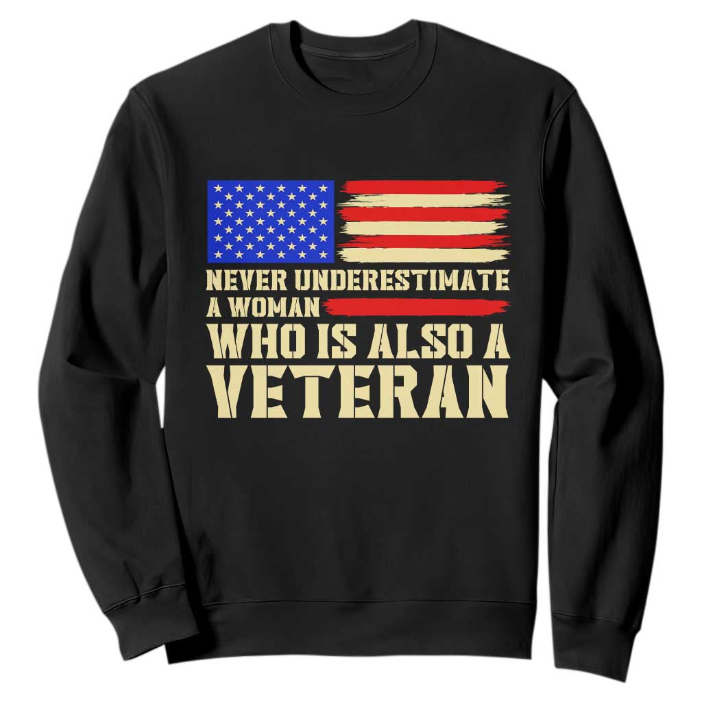 Female Military Pride Sweatshirt Never Underestimate A Woman Who Is Also A Veteran Patriotic Gift