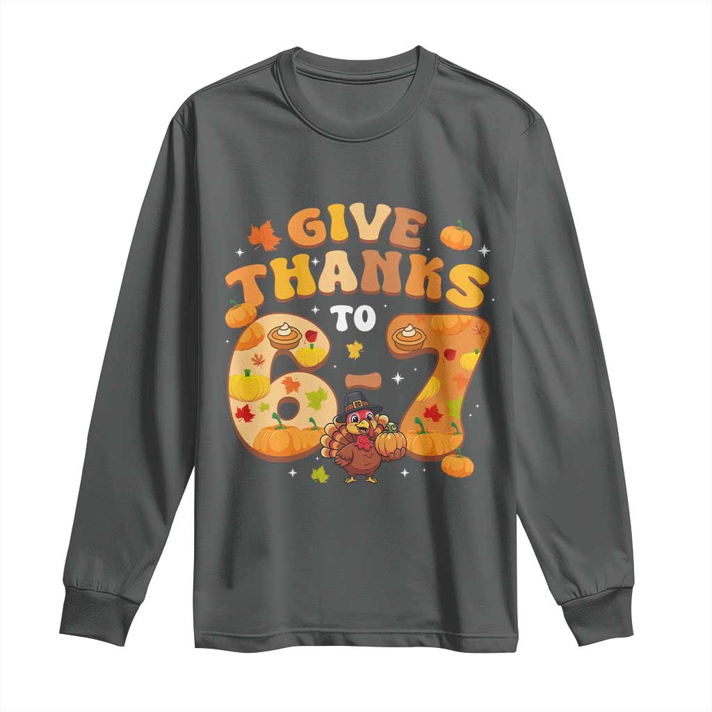 Give Thanks To 67 Long Sleeve Shirt Funny Brainrot Six Seven Meme Thanksgiving Gift TS12 Dark Heather Print Your Wear