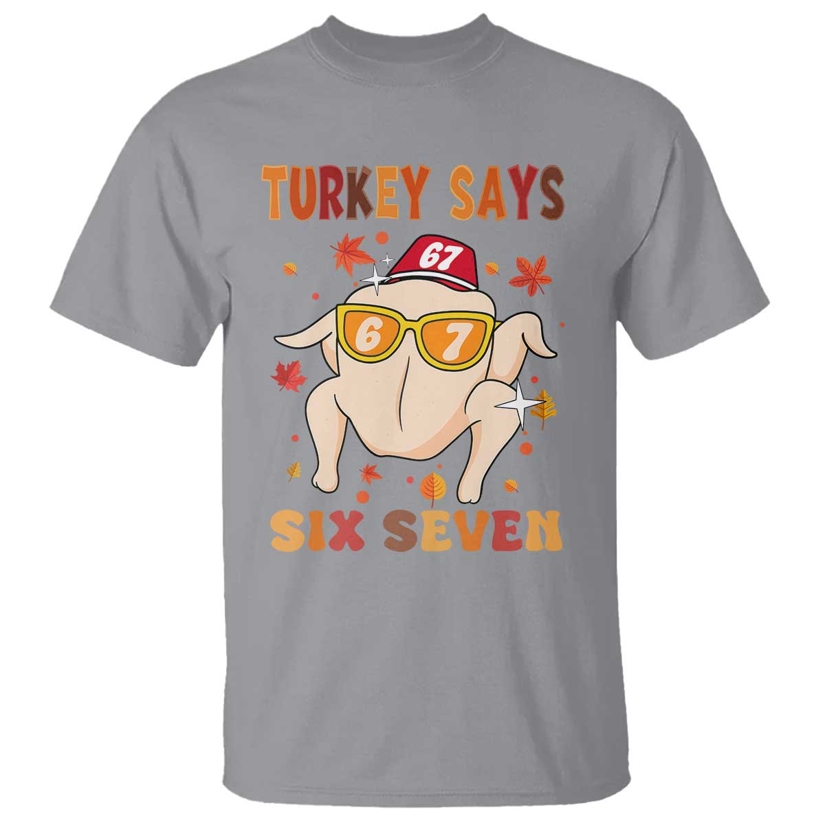 Turkey Says Six Seven T Shirt Funny Thanksgiving Meme Gift TS12 Sport Gray Print Your Wear