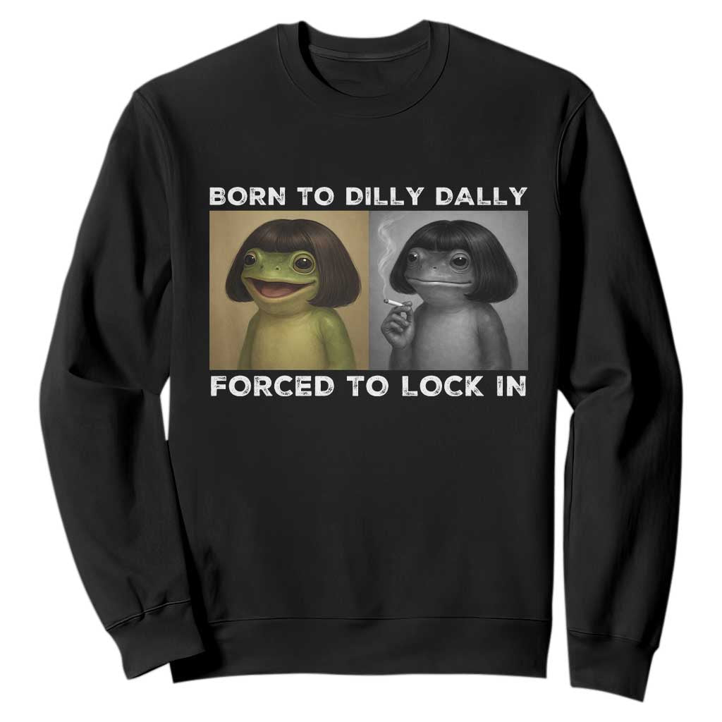 Funny Frog Bob Haircut Sweatshirt Born To Dilly Dally Forced To Lock In TS12 Black Print Your Wear