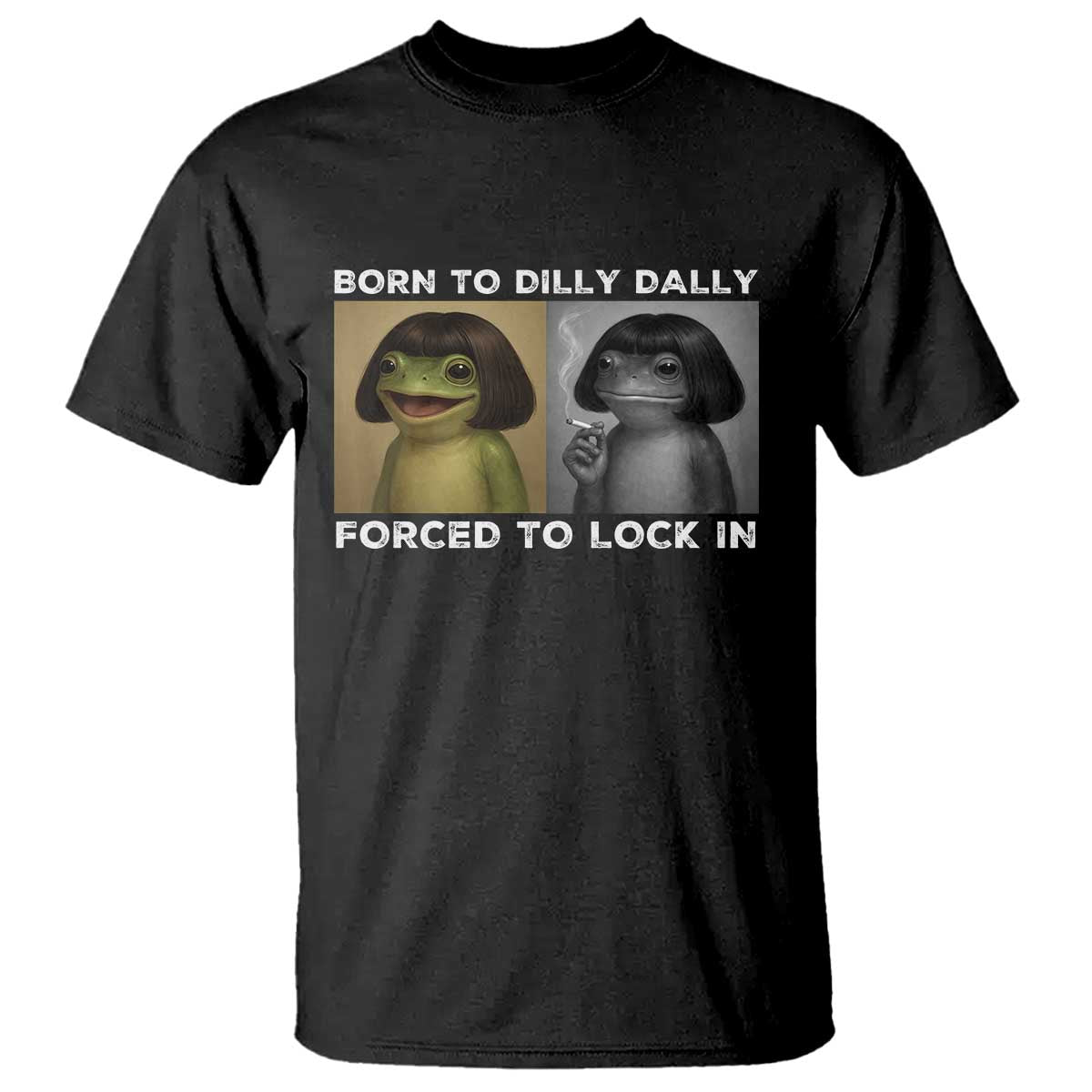 Funny Frog Bob Haircut T Shirt Born To Dilly Dally Forced To Lock In TS12 Black Print Your Wear