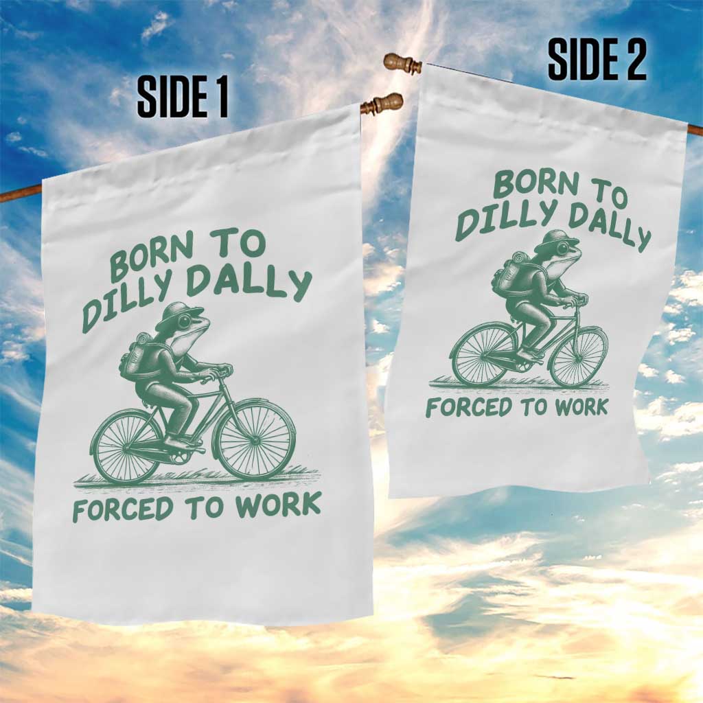 Born To Dilly Dally Forced To Work Garden Flag Funny Frog Meme TS12 Print Your Wear