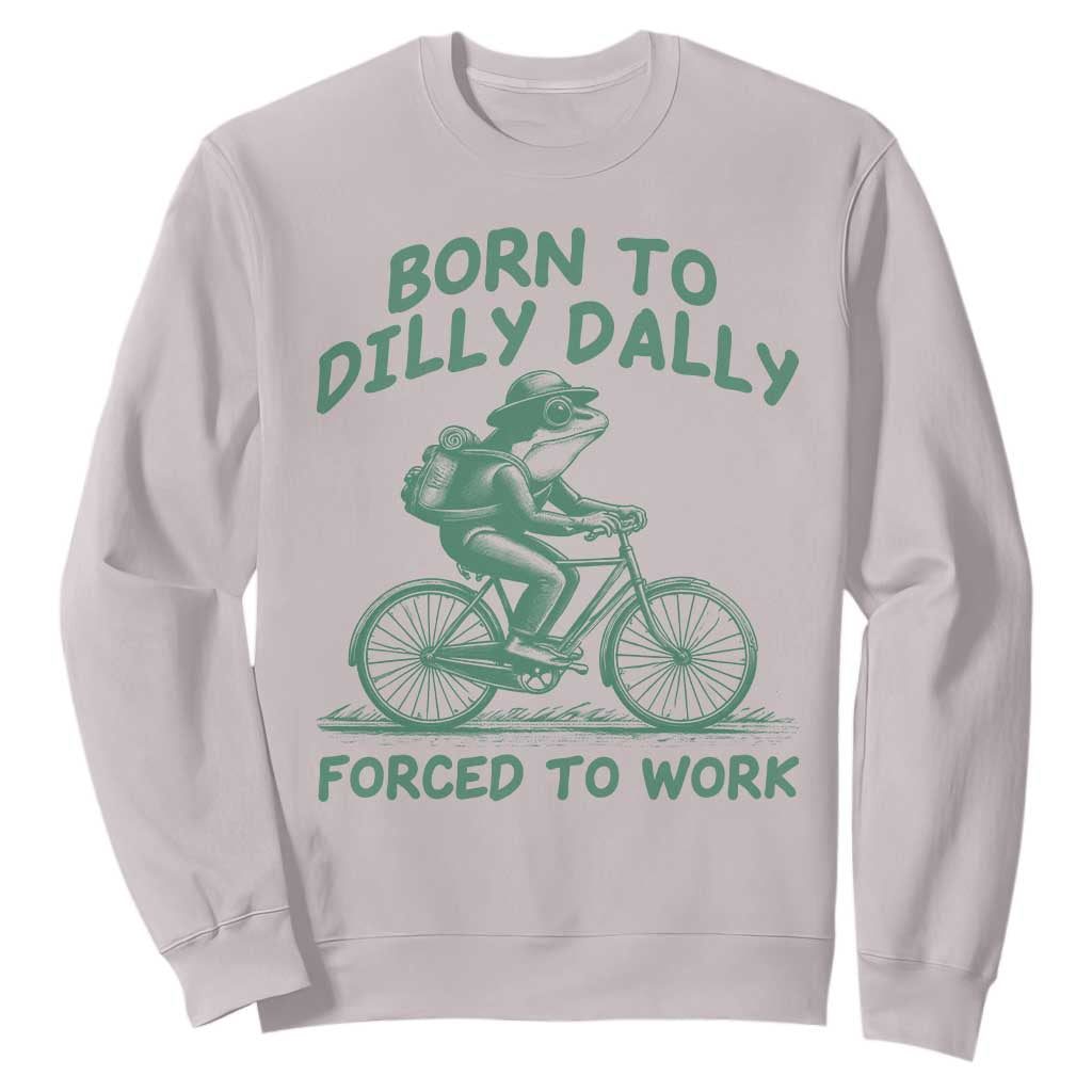 Born To Dilly Dally Forced To Work Sweatshirt Funny Frog Meme TS12 Ice Gray Print Your Wear
