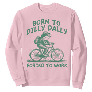 Born To Dilly Dally Forced To Work Sweatshirt Funny Frog Meme TS12 Light Pink Print Your Wear