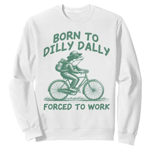 Born To Dilly Dally Forced To Work Sweatshirt Funny Frog Meme TS12 White Print Your Wear