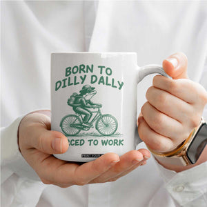 Born To Dilly Dally Forced To Work Coffee Mug Funny Frog Meme TS12 Print Your Wear