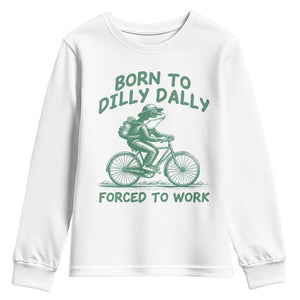 Born To Dilly Dally Forced To Work Youth Sweatshirt Funny Frog Meme TS12 White Print Your Wear