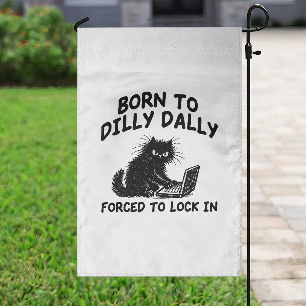 Funny Black Cat Garden Flag Born To Dilly Dally Forced To Lock In TS12 Print Your Wear