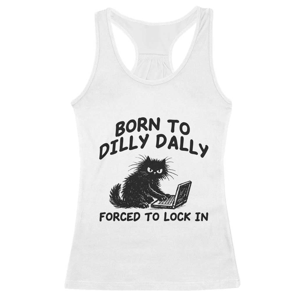 Funny Black Cat Racerback Tank Top Born To Dilly Dally Forced To Lock In TS12 White Print Your Wear