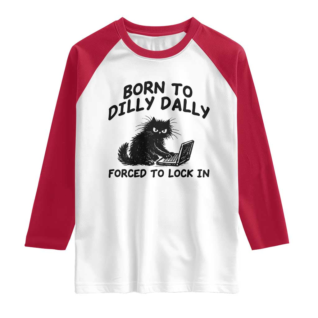 Funny Black Cat Raglan Shirt Born To Dilly Dally Forced To Lock In TS12 White Red Print Your Wear