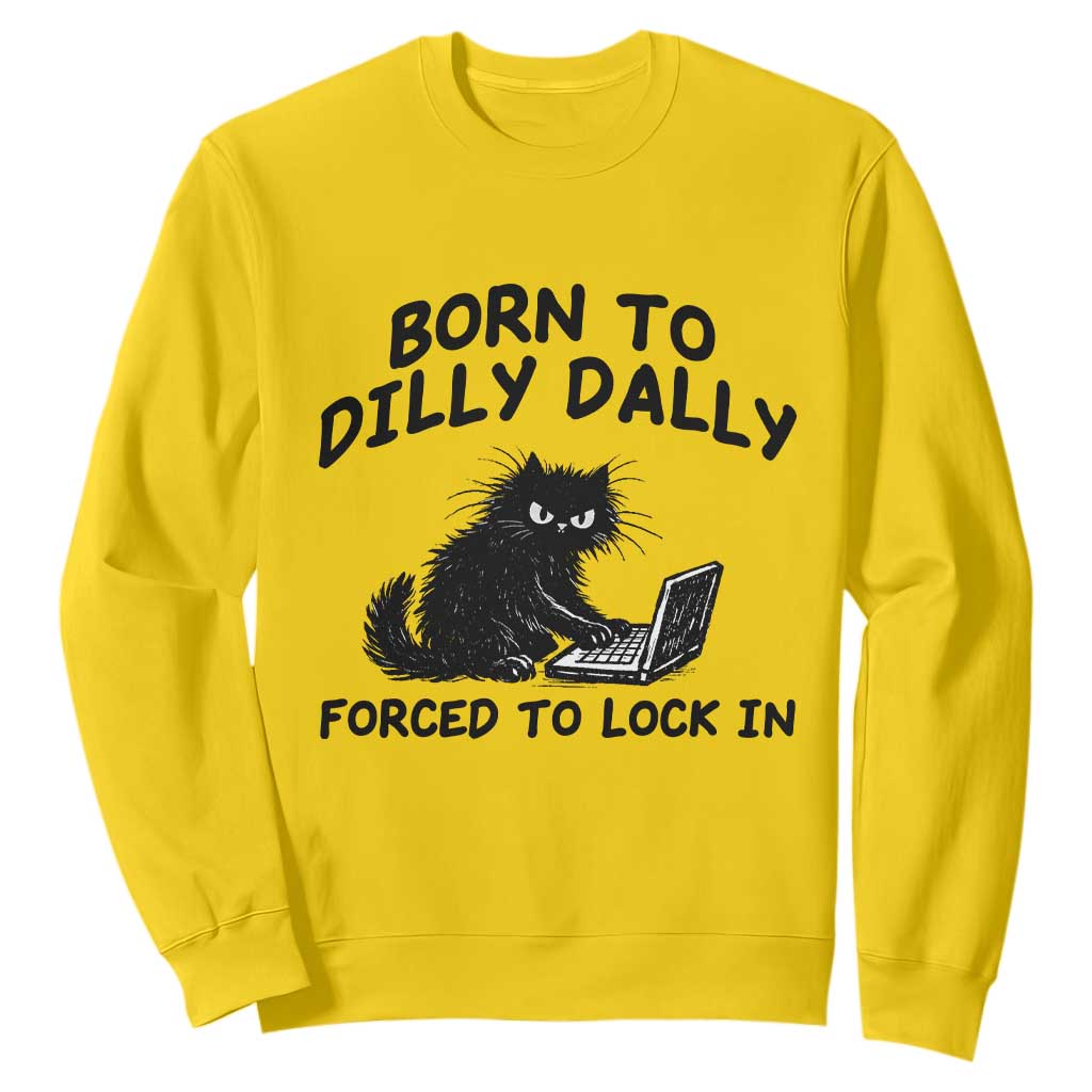 Funny Black Cat Sweatshirt Born To Dilly Dally Forced To Lock In TS12 Daisy Print Your Wear