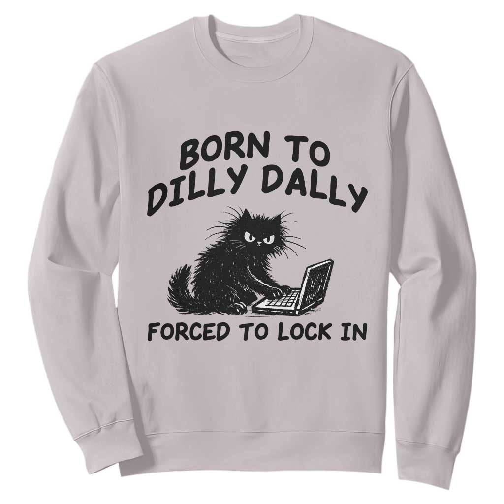 Funny Black Cat Sweatshirt Born To Dilly Dally Forced To Lock In TS12 Ice Gray Print Your Wear
