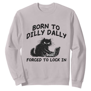 Funny Black Cat Sweatshirt Born To Dilly Dally Forced To Lock In TS12 Ice Gray Print Your Wear