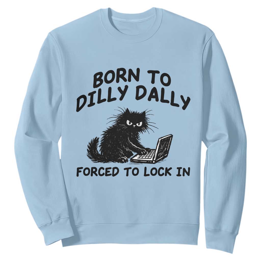 Funny Black Cat Sweatshirt Born To Dilly Dally Forced To Lock In TS12 Light Blue Print Your Wear