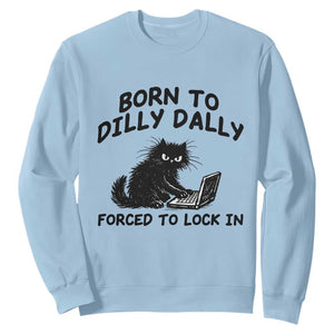 Funny Black Cat Sweatshirt Born To Dilly Dally Forced To Lock In TS12 Light Blue Print Your Wear