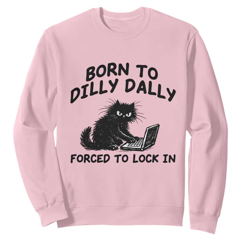 Funny Black Cat Sweatshirt Born To Dilly Dally Forced To Lock In TS12 Light Pink Print Your Wear