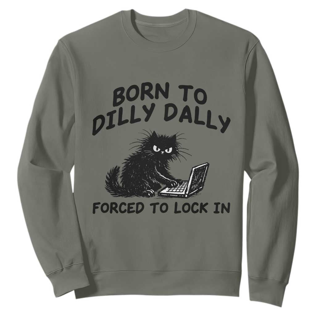 Funny Black Cat Sweatshirt Born To Dilly Dally Forced To Lock In TS12 Military Green Print Your Wear