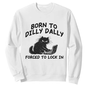Funny Black Cat Sweatshirt Born To Dilly Dally Forced To Lock In TS12 White Print Your Wear