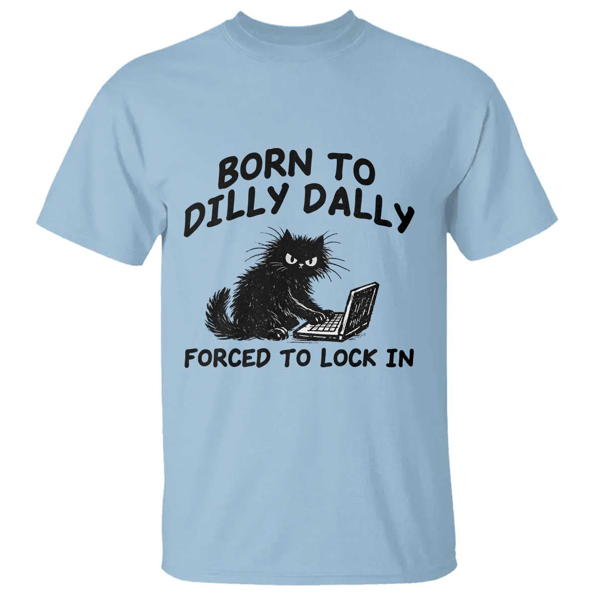 Funny Black Cat T Shirt Born To Dilly Dally Forced To Lock In TS12 Light Blue Print Your Wear