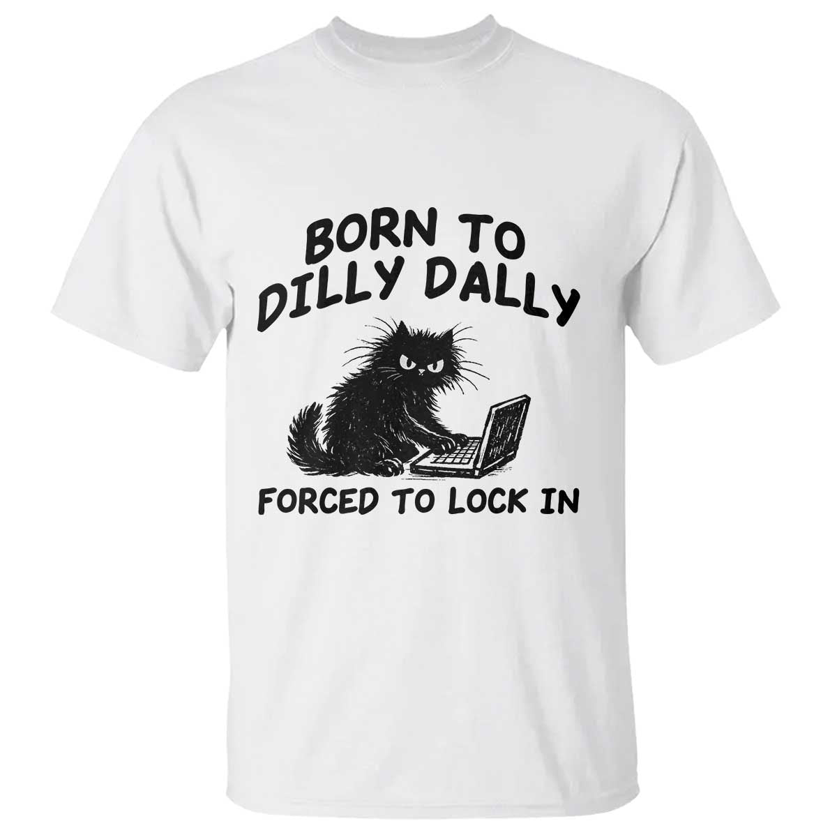 Funny Black Cat T Shirt Born To Dilly Dally Forced To Lock In TS12 White Print Your Wear