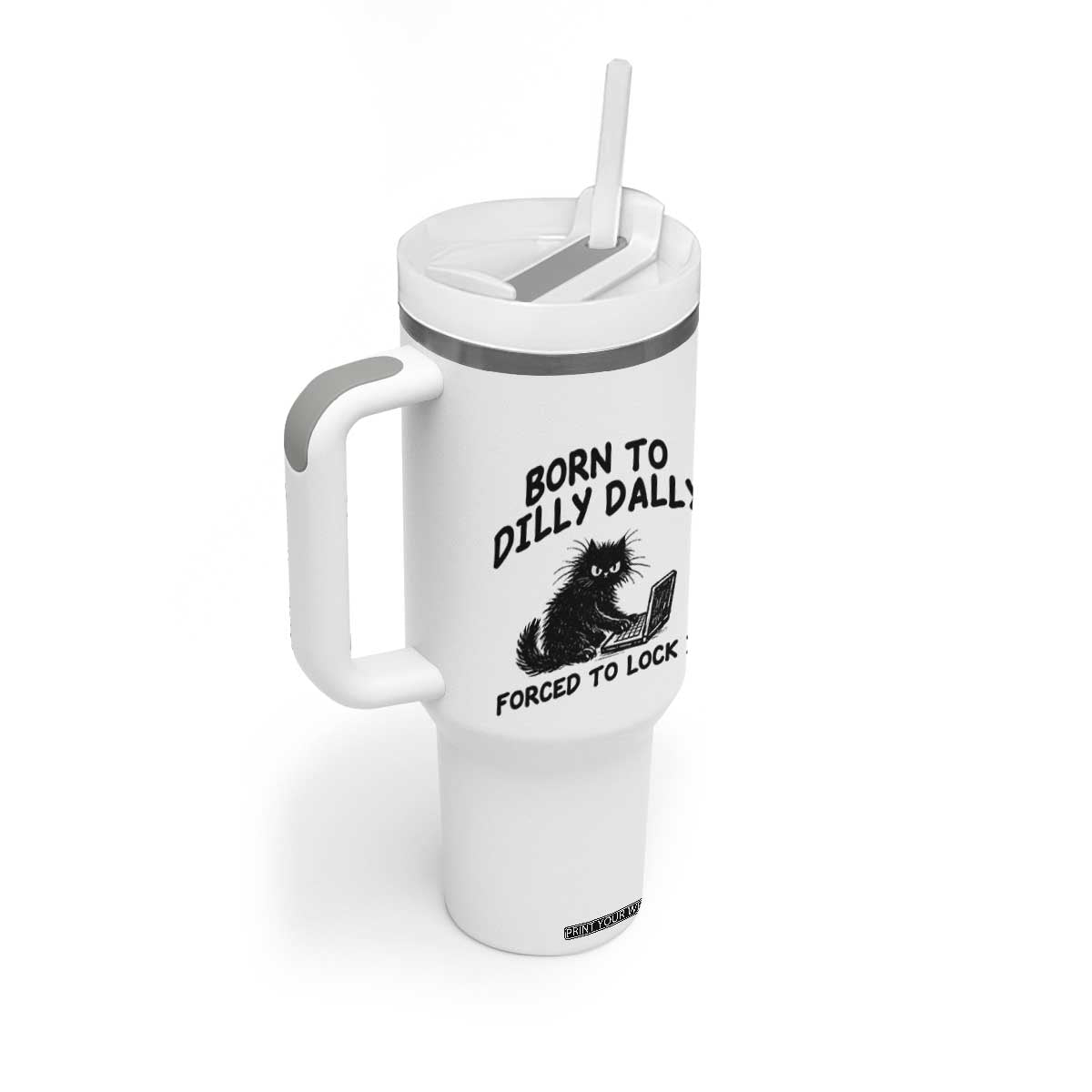 Funny Black Cat Tumbler With Handle Born To Dilly Dally Forced To Lock In TS12 Print Your Wear