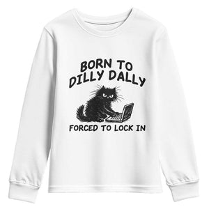 Funny Black Cat Youth Sweatshirt Born To Dilly Dally Forced To Lock In TS12 White Print Your Wear