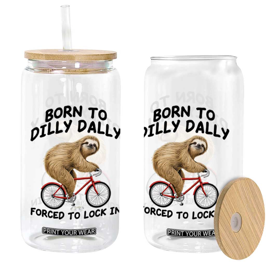 Funny Sloth Lover Glass Can Born To Dilly Dally Forced To Lock In TS12 Print Your Wear