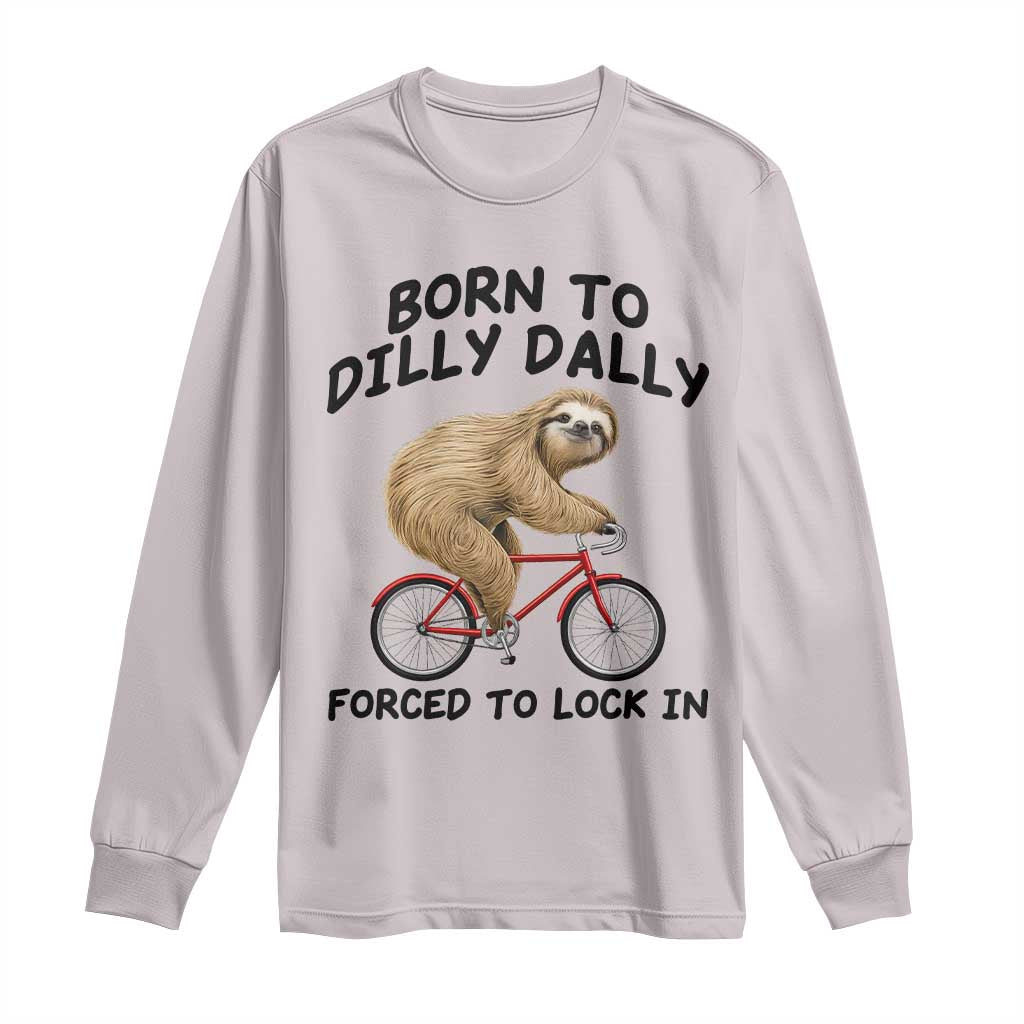 Funny Sloth Lover Long Sleeve Shirt Born To Dilly Dally Forced To Lock In TS12 Ice Gray Print Your Wear