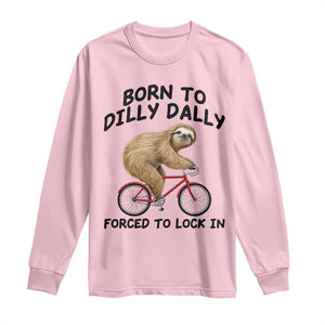 Funny Sloth Lover Long Sleeve Shirt Born To Dilly Dally Forced To Lock In TS12 Light Pink Print Your Wear