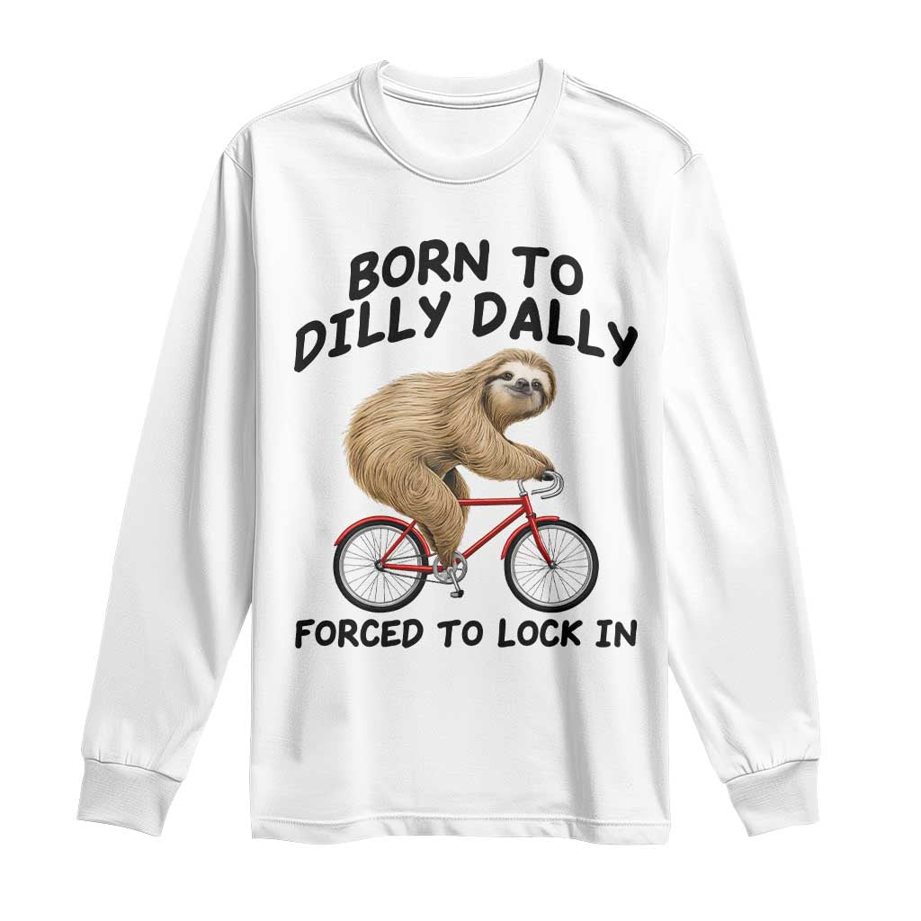 Funny Sloth Lover Long Sleeve Shirt Born To Dilly Dally Forced To Lock In TS12 White Print Your Wear